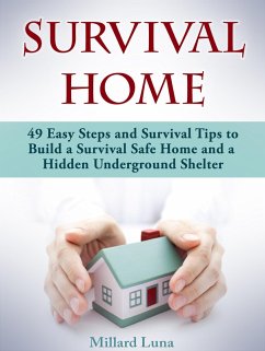 Survival Home: 49 Easy Steps and Survival Tips to Build a Survival Safe Home and a Hidden Underground Shelter (eBook, ePUB) - Luna, Millard