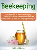 Beekeeping: 12 Easy Ways To Master Beekeeping. Learn How to Avoid Common Mistakes and Get to Know The Hive and Keeping Techniques (eBook, ePUB)