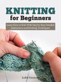 Knitting for Beginners: Learn How to Knit With Step by Step Detailed Instructions and Knitting Techniques (eBook, ePUB)