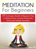 Meditation For Beginners: 55 Techniques, Benefits & Beginner's Tips To Relieve Stress, Increase Productivity, And Access Deeper Awareness (eBook, ePUB)