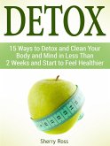 Detox: 15 Ways to Detox and Clean Your Body and Mind in Less Than 2 Weeks and Start to Feel Healthier (eBook, ePUB)