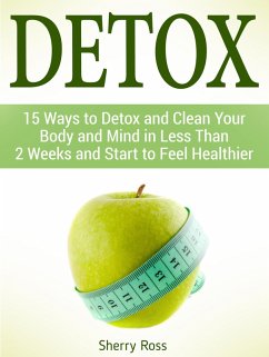 Cover Detox: 15 Ways to Detox and Clean Your Body and Mind in Less Than 2 Weeks and Start to Feel Healthier (eBook, ePUB)