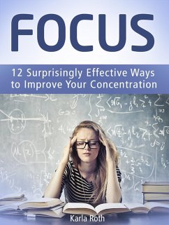 Focus: 12 Surprisingly Effective Ways to Improve Your Concentration (eBook, ePUB) - Roth, Karla