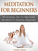 Meditation For Beginners: 42 Amazing Tips To Help Quiet the Mind For Absolute Beginners (eBook, ePUB)