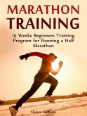 Marathon Training: 15 Weeks Beginners Training Program for Running a Half Marathon (eBook, ePUB)