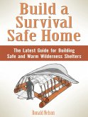 Build a Survival Safe Home: The Latest Guide for Building Safe and Warm Wilderness Shelters (eBook, ePUB)