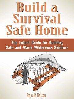Build a Survival Safe Home: The Latest Guide for Building Safe and Warm Wilderness Shelters (eBook, ePUB) - Nelson, Ronald