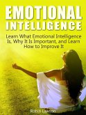Emotional Intelligence: Learn What Emotional Intelligence Is, Why It Is Important, and Learn How to Improve It (eBook, ePUB)