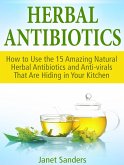 Herbal Antibiotics: How to Use the 15 Amazing Natural Herbal Antibiotics and Anti-virals That Are Hiding in Your Kitchen (eBook, ePUB)