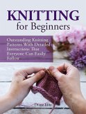 Knitting for Beginners: Outstanding Knitting Patterns With Detailed Instructions That Everyone Can Easily Follow (eBook, ePUB)