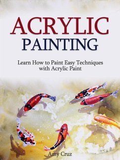 Acrylic Painting: Learn How to Paint Easy Techniques with Acrylic Paint (with photos) (eBook, ePUB) - Cruz, Amy