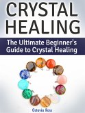 Crystal Healing: The Ultimate Beginner's Guide to Crystal Healing (eBook, ePUB)