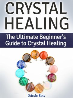 Crystal Healing: The Ultimate Beginner's Guide to Crystal Healing (eBook, ePUB) - Ross, Octavia