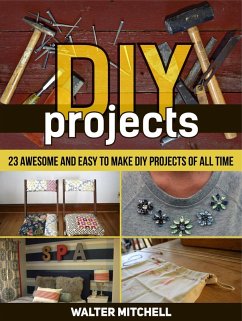 Diy Projects: 23 Awesome and Easy to Make Diy Projects of All time (eBook, ePUB) - Mitchell, Walter