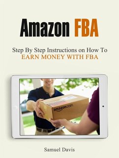 Amazon Fba: Step By Step Instructions on How To Earn Money With Fba (eBook, ePUB) - Davis, Samuel