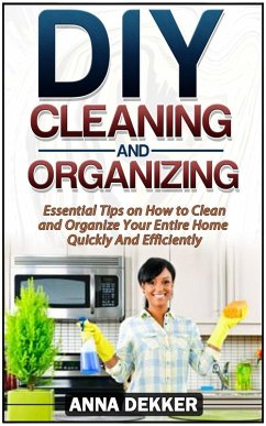 Cover Diy Cleaning and Organizing: Essential Tips on How to Clean and Organize Your Entire Home Quickly And Efficiently (eBook, ePUB)
