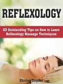 Reflexology: 23 Outstanding Tips on How to Learn Reflexology Massage Techniques (eBook, ePUB)