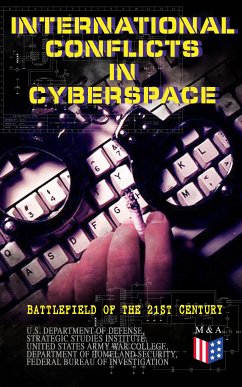 International Conflicts in Cyberspace - Battlefield of the 21st Century (eBook, ePUB) - U.S. Department of Defense; Strategic Studies Institute; United States Army War College; Department of Homeland Security; Federal Bureau of Investigation