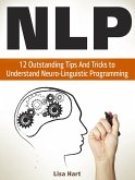 Nlp: 12 Outstanding Tips And Tricks to Understand Neuro-Linguistic Programming (eBook, ePUB) Nlp: 12 Outstanding Tips And Tricks to Understand Neuro-Linguistic Programming (eBook, ePUB)
