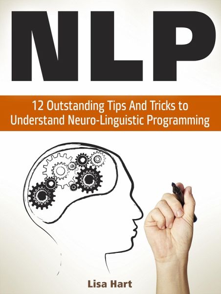 Nlp: 12 Outstanding Tips And Tricks to Understand Neuro-Linguistic Programming (eBook, ePUB)