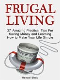 Frugal Living: 37 Amazing Practical Tips For Saving Money and Learning How to Make Your Life Simple (eBook, ePUB)