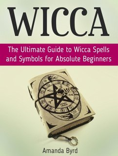 Wicca: The Ultimate Guide to Wicca Spells and Symbols for Absolute Beginners (eBook, ePUB) - Byrd, Amanda