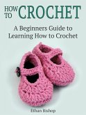 How to Crochet: A Beginners Guide to Learning How to Crochet (eBook, ePUB)