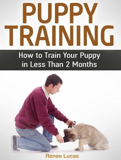 Puppy Training: How to Train Your Puppy in Less Than 2 Months (eBook, ePUB) - Lucas, Renee