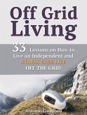 Off Grid Living: 33 Lessons on How to Live an Independent and Stress Free Life off the Grid (eBook, ePUB)