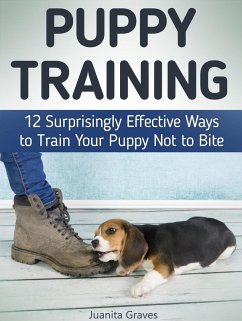 Puppy Training: 12 Surprisingly Effective Ways to Train Your Puppy Not to Bite (eBook, ePUB) - Graves, Juanita