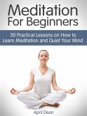 Meditation For Beginners: 30 Practical Lessons on How to Learn Meditation and Quiet Your Mind (eBook, ePUB)