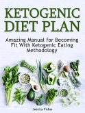 Ketogenic Diet Plan: Amazing Manual for Becoming Fit With Ketogenic Eating methodology (eBook, ePUB) Ketogenic Diet Plan: Amazing Manual for Becoming Fit With Ketogenic Eating methodology (eBook, ePUB)