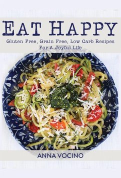 Cover Eat Happy: Gluten Free, Grain Free, Low Carb Recipes For A Joyful Life (eBook, ePUB)