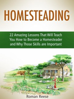 Homesteading: 22 Amazing Lessons That Will Teach You How to Become a Homesteader and Why Those Skills are Important (eBook, ePUB) - Reese, Roman