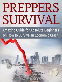 Preppers Survival: Amazing Guide for Absolute Beginners on How to Survive an Economic Crash (eBook, ePUB) - James, Keith