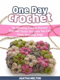One Day Crochet: An Amazing Crochet Manual That Will Teach You How You Can Make Amazing Bags (eBook, ePUB)