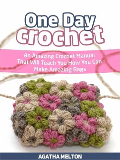 Cover One Day Crochet: An Amazing Crochet Manual That Will Teach You How You Can Make Amazing Bags (eBook, ePUB)