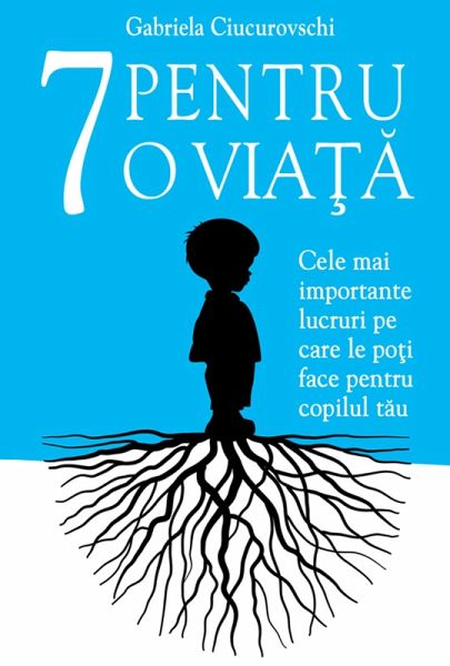 7 Pentru o viata: Cele mai importante lucruri pe care le poti face pentru copilul tau (eBook, ePUB)