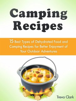 Cover Camping Recipes: 15 Best Types of Dehydrated Food and Camping Recipes for Better Enjoyment of Your Outdoor Adventures (eBook, ePUB)