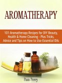 Aromatherapy: 101 Aromatherapy Recipes for Diy Beauty, Health & Home Cleaning - Plus Tricks, Advice and Tips on How to Use Essential Oils (eBook, ePUB)