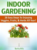 Indoor Gardening: 28 Easy Steps To Enjoying Veggies, Fruits, & Herbs All Year! (eBook, ePUB)