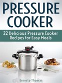 Pressure Cooker: 22 Delicious Pressure Cooker Recipes for Easy Meals (eBook, ePUB)