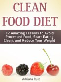 Clean Food Diet: 12 Amazing Lessons to Avoid Processed Food, Start Eating Clean, and Reduce Your Weight (eBook, ePUB)