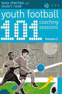 101 Youth Football Coaching Sessions Volume 2 (eBook, PDF) - Charles, Tony; Rook, Stuart