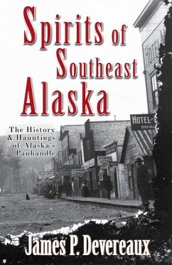 Spirits of Southeast Alaska: The History & Hauntings of Alaska's Panhandle (eBook, ePUB) - Devereaux, James P.