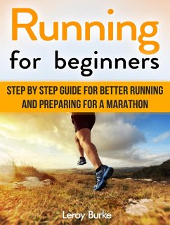 Running For Beginners: Step by Step Guide for Better Running and Preparing for a Marathon (eBook, ePUB) - Burke, Leroy