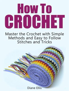 How to Crochet: Master the Crochet with Simple Methods and Easy to Follow Stitches and Tricks (eBook, ePUB) - Ellis, Diane