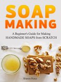 Soap Making: A Beginner's Guide for Making Handmade Soaps from Scratch (eBook, ePUB)