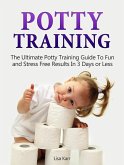 Potty Training: The Ultimate Potty Training Guide To Fun and Stress Free Results In 3 Days or Less (eBook, ePUB)
