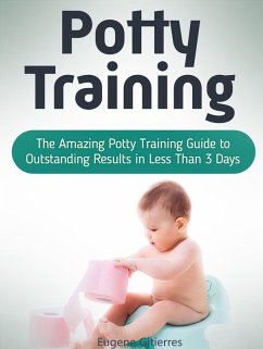 Potty Training: The Amazing Potty Training Guide to Outstanding Results in Less Than 3 Days (eBook, ePUB) - Gitierres, Eugene
